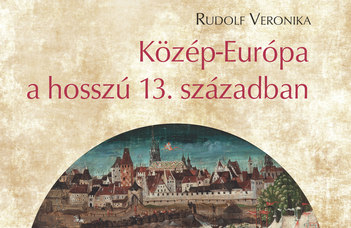 Megjelent Rudolf Veronika Közép-Európa a hosszú 13. században című könyve